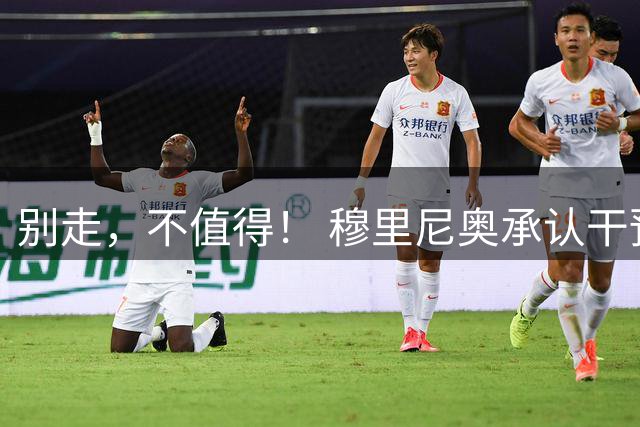 别走，不值得！ 穆里尼奥承认干预维尼修斯续约皇马