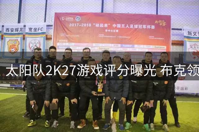 太阳队2K27游戏评分曝光 布克领衔四将获80+评价