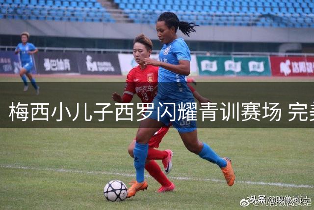 梅西小儿子西罗闪耀青训赛场 完美继承父亲足球基因