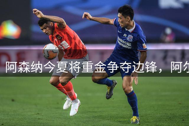阿森纳今夏将重金争夺边锋，阿尔特塔锁定三大目标