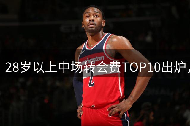 28岁以上中场转会费TOP10出炉，吉马良斯8750万欧登顶