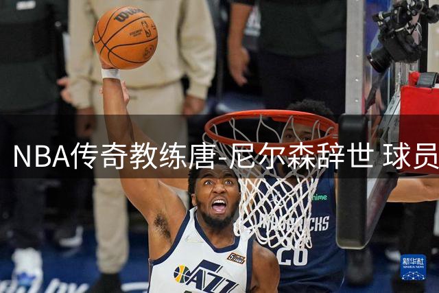 NBA传奇教练唐-尼尔森辞世 球员时代五冠王执教三获最佳
